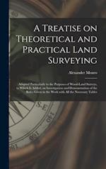 A Treatise on Theoretical and Practical Land Surveying [microform] : Adapted Particularly to the Purposes of Wood-land Surveys, to Which is Added, an 