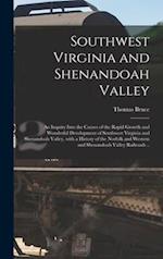 Southwest Virginia and Shenandoah Valley : an Inquiry Into the Causes of the Rapid Growth and Wonderful Development of Southwest Virginia and Shenando