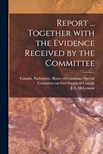 Report ... Together With the Evidence Received by the Committee 