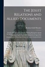 The Jesuit Relations and Allied Documents [microform] : Travels and Explorations of the French Jesuit Missionaries Among the Indians of Canada and the