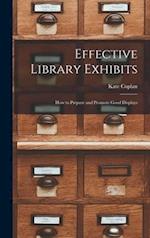 Effective Library Exhibits; How to Prepare and Promote Good Displays