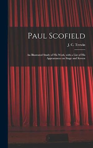 Paul Scofield: an Illustrated Study of His Work, With a List of His Appearances on Stage and Screen