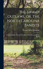 The Swamp Outlaws, or, The North Carolina Bandits : Being a Complete History of the Modern Rob Roys and Robin Hoods 