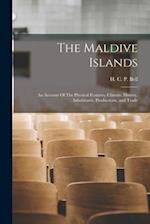 The Maldive Islands: An Account Of The Physical Features, Climate, History, Inhabitants, Productions, and Trade 
