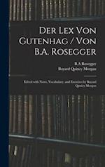 Der Lex Von Gutenhag / Von B.A. Rosegger ; Edited With Notes, Vocabulary, and Exercises by Bayard Qunicy Morgan 
