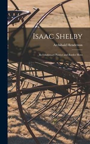 Isaac Shelby : Revolutionary Patriot and Border Hero