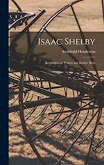 Isaac Shelby : Revolutionary Patriot and Border Hero 