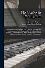 Harmonia Cœlestis : a Collection of Church Music in Two, Three, and Four Parts : With Words Adapted to Each, Comprehending Not Only the Metres in Comm