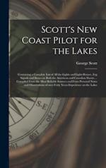 Scott's New Coast Pilot for the Lakes [microform] : Containing a Complete List of All the Lights and Light-houses, Fog Signals and Buoys on Both the A