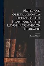 Notes and Observaation on Diseases of the Heart and of the Lungs in Connexion Therewith [electronic Resource] 