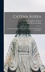 Catena Aurea : Commentary on the Four Gospels, Collected out of the Works of the Fathers 
