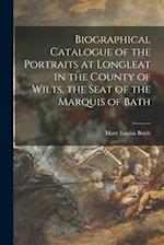 Biographical Catalogue of the Portraits at Longleat in the County of Wilts, the Seat of the Marquis of Bath 