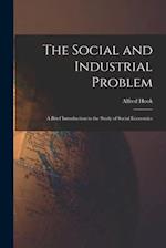 The Social and Industrial Problem : a Brief Introduction to the Study of Social Economics 