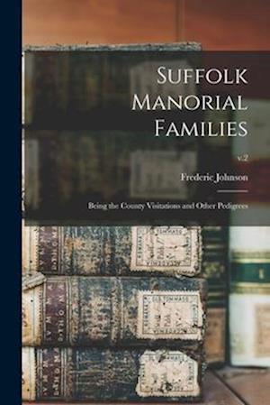 Suffolk Manorial Families : Being the County Visitations and Other Pedigrees; v.2
