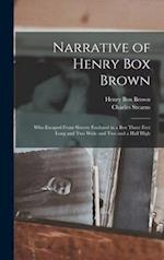 Narrative of Henry Box Brown : Who Escaped From Slavery Enclosed in a Box Three Feet Long and Two Wide and Two and a Half High 