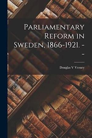 Parliamentary Reform in Sweden, 1866-1921. --