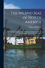 The Inland Seas of North America ; and, The Natural and Industrial Productions of Canada With the Real Foundations for Its Future Prosperity [microfor