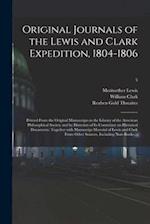 Original Journals of the Lewis and Clark Expedition, 1804-1806; Printed From the Original Manuscripts in the Library of the American Philosophical Society and by Direction of Its Committee on Historical Documents; Together With Manuscript Material Of...; 5