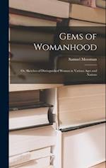 Gems of Womanhood : or, Sketches of Distinguished Women in Various Ages and Nations 