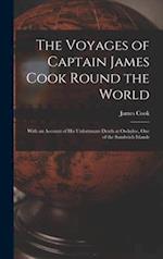 The Voyages of Captain James Cook Round the World [microform] : With an Account of His Unfortunate Death at Owhylee, One of the Sandwich Islands 