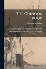 The Chinook Book [microform] : a Descriptive Analysis of the Chinook Jargon in Plain Words, Giving Instructions for Pronunciation, Construction, Expre