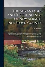 The Advantages and Surroundings of New Albany, Ind., Floyd County : Manufacturing, Mercantile and Professional Interests ... Public Buildings and Offi
