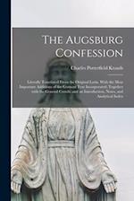 The Augsburg Confession : Literally Translated From the Original Latin. With the Most Important Additions of the German Text Incorporated; Together Wi