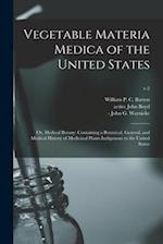 Vegetable Materia Medica of the United States; or, Medical Botany: Containing a Botanical, General, and Medical History of Medicinal Plants Indigenous