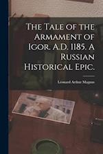 The Tale of the Armament of Igor. A.D. 1185. A Russian Historical Epic. 