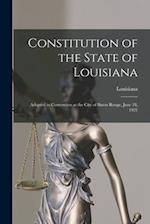 Constitution of the State of Louisiana : Adopted in Convention at the City of Baton Rouge, June 18, 1921 