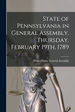 State of Pennsylvania in General Assembly, Thursday, February 19th, 1789 