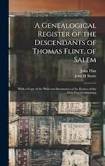 A Genealogical Register of the Descendants of Thomas Flint, of Salem : With a Copy of the Wills and Inventories of the Estates of the First Two Genera