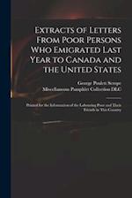 Extracts of Letters From Poor Persons Who Emigrated Last Year to Canada and the United States : Printed for the Information of the Labouring Poor and 
