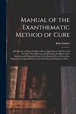 Manual of the Exanthematic Method of Cure : Also Known as Baunscheidtism With an Appendix on "the Eye" and "the Ear," Their Diseases and Treatment by 
