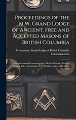 Proceedings of the M.W. Grand Lodge of Ancient, Free and Accepted Masons of British Columbia [microform] : Fifteenth Annual Communication, Held at Mas