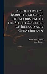 Application of Barruel's Memoirs of Jacobinism, to the Secret Societies of Ireland and Great Britain 