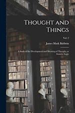 Thought and Things; a Study of the Development and Meaning of Thought, or Genetic Logic; vol. 2 