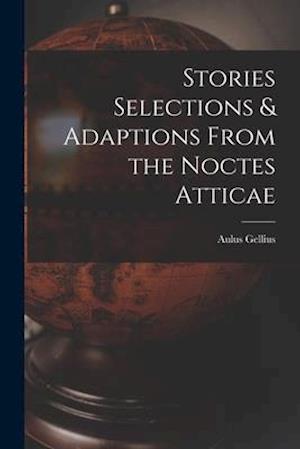 Stories Selections & Adaptions From the Noctes Atticae
