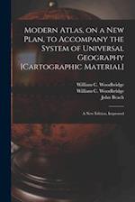Modern Atlas, on a New Plan, to Accompany the System of Universal Geography [cartographic Material] : a New Edition, Improved 