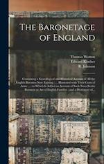 The Baronetage of England : Containing a Genealogical and Historical Account of All the English Baronets Now Existing : ... Illustrated With Their Coa