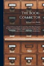 The Book-collector: a General Survey of the Pursuit and of Those Who Have Engaged in It at Home and Abroad From the Earliest Period to the Present Tim