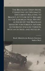The Brazilian Green Book, Consisting of Diplomatic Documents Relating to Brazil's Attitude With Regard to the European War, 1914-1917, as Issued by th