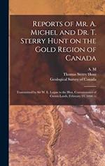Reports of Mr. A. Michel and Dr. T. Sterry Hunt on the Gold Region of Canada [microform] : Transmitted by Sir W. E. Logan to the Hon. Commissioner of 