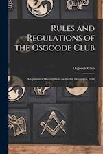Rules and Regulations of the Osgoode Club [microform] : Adopted at a Meeting Held on the 8th December, 1848 