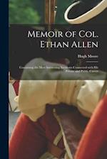 Memoir of Col. Ethan Allen [microform] : Containing the Most Interesting Incidents Connected With His Private and Public Career 