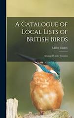 A Catalogue of Local Lists of British Birds : Arranged Under Counties 