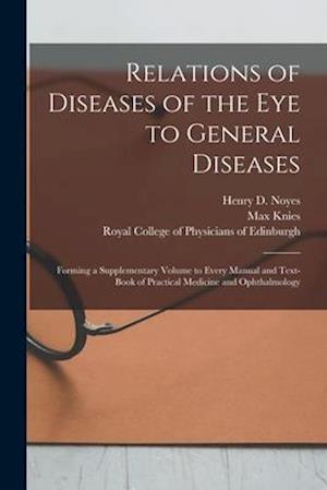 Relations of Diseases of the Eye to General Diseases : Forming a Supplementary Volume to Every Manual and Text-book of Practical Medicine and Ophthalm