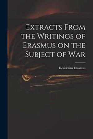 Extracts From the Writings of Erasmus on the Subject of War