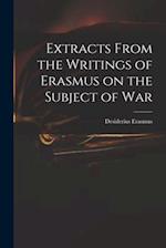 Extracts From the Writings of Erasmus on the Subject of War 