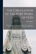 The Circulation of the Pure Word of God [microform] : Addressed to Hon. S.L. Shannon, President, the Vice-presidents and Committee of the Nova Scotia 